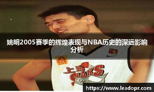 姚明2005赛季的辉煌表现与NBA历史的深远影响分析