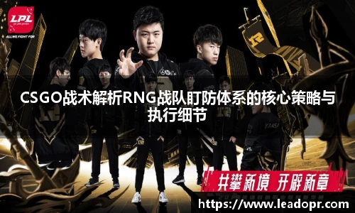 CSGO战术解析RNG战队盯防体系的核心策略与执行细节