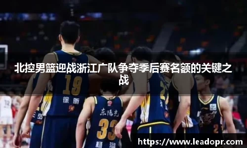 北控男篮迎战浙江广队争夺季后赛名额的关键之战