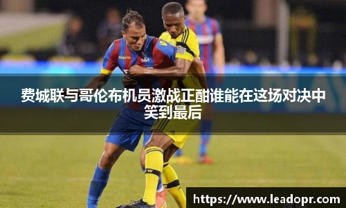 费城联与哥伦布机员激战正酣谁能在这场对决中笑到最后